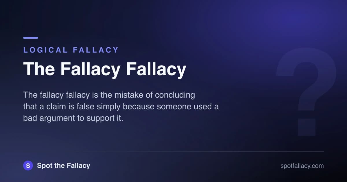 The Fallacy Fallacy: Why a Bad Argument Doesn't Make the Conclusion False